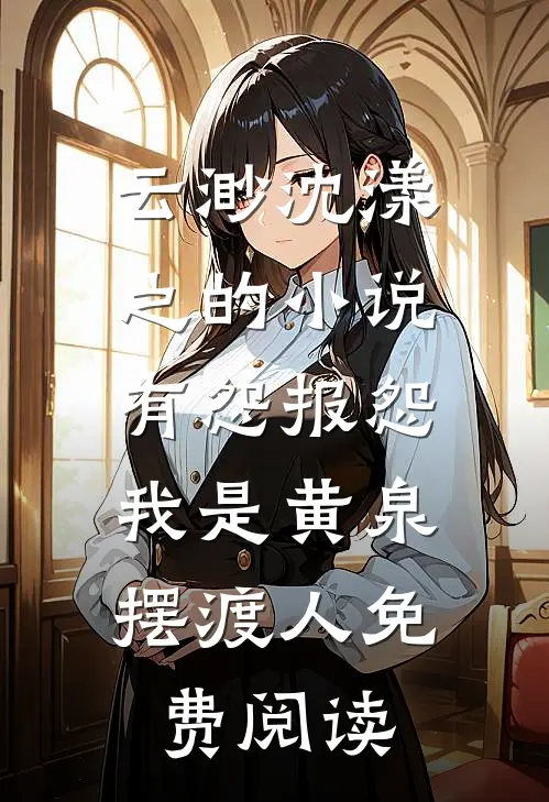 云渺沈漾之的小说有怨报怨，我是黄泉摆渡人免费阅读