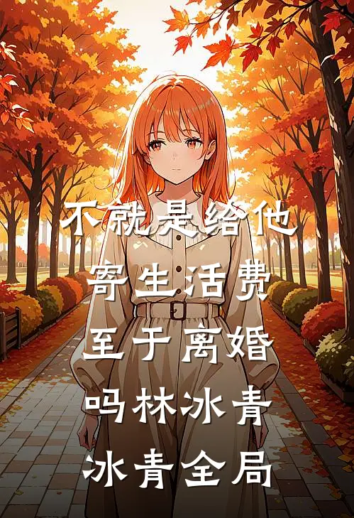 不就是给他寄生活费，至于离婚吗林冰青冰青全局