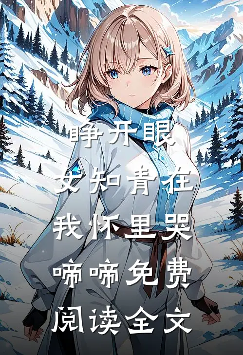睁开眼，女知青在我怀里哭啼啼免费阅读全文