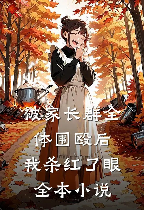 被家长群全体围殴后，我杀红了眼全本小说