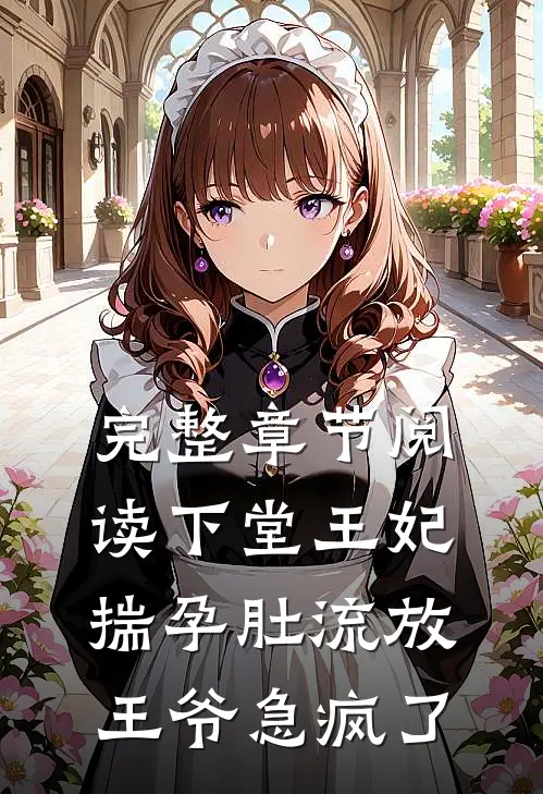 完整章节阅读下堂王妃揣孕肚流放,王爷急疯了