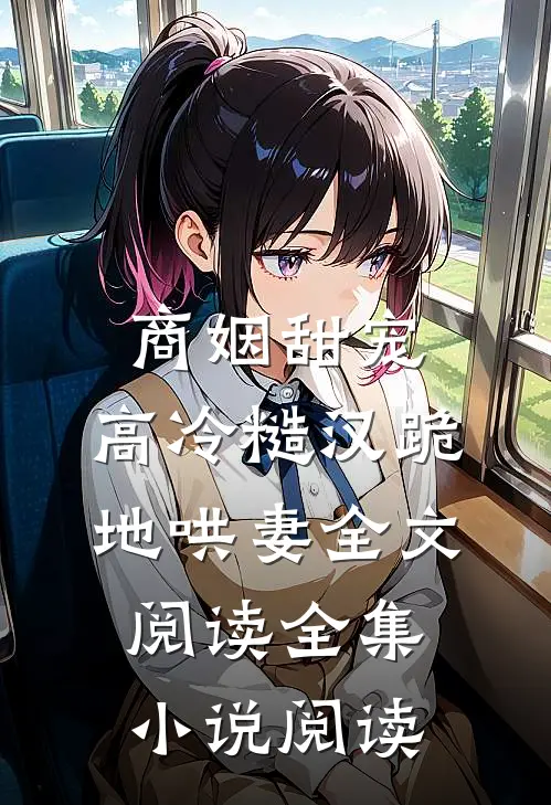 商姻甜宠,高冷糙汉跪地哄妻全文阅读全集小说阅读