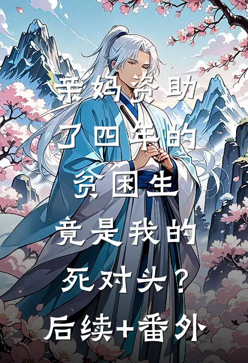 亲妈资助了四年的贫困生，竟是我的死对头？后续+番外