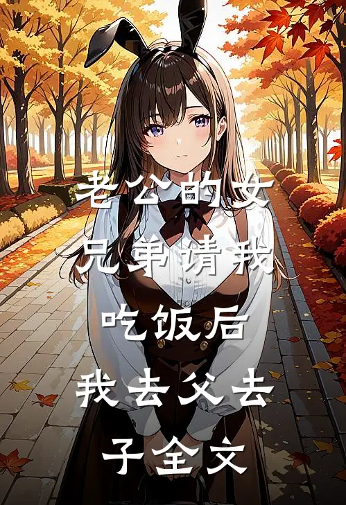 老公的女兄弟请我吃饭后，我去父去子全文