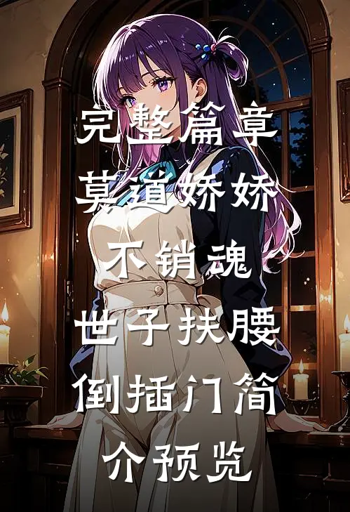 完整篇章莫道娇娇不销魂,世子扶腰倒插门简介预览