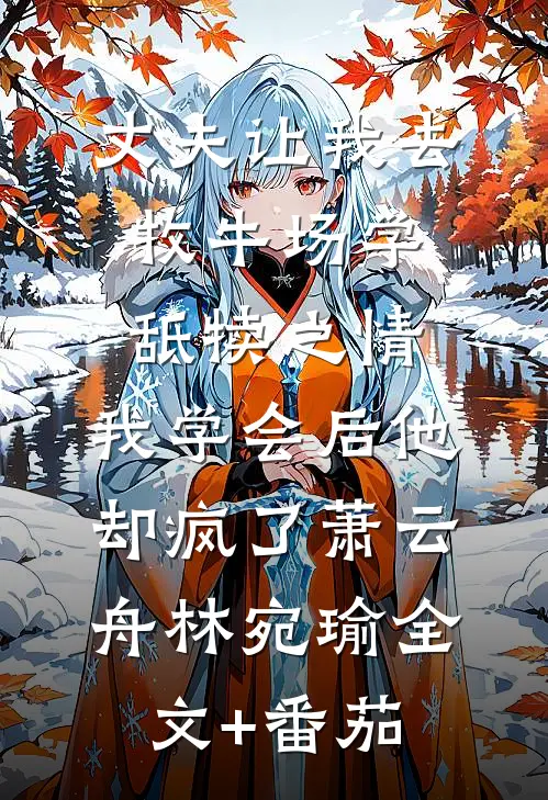 丈夫让我去牧牛场学舐犊之情，我学会后他却疯了萧云舟林宛瑜全文+番茄