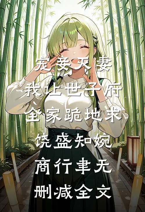 宠妾灭妻，我让世子府全家跪地求饶盛知婉商行聿无删减全文