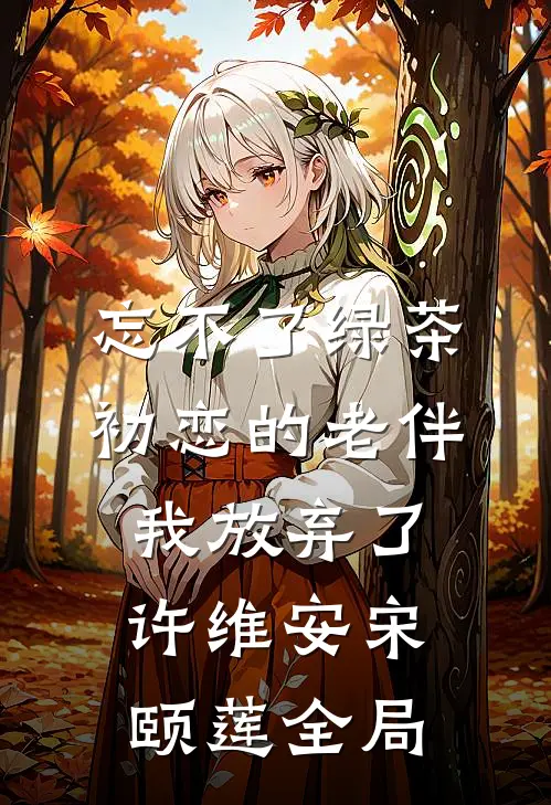 忘不了绿茶初恋的老伴我放弃了许维安宋颐莲全局
