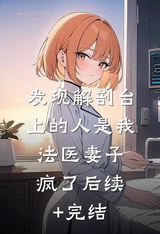 发现解剖台上的人是我，法医妻子疯了后续+完结