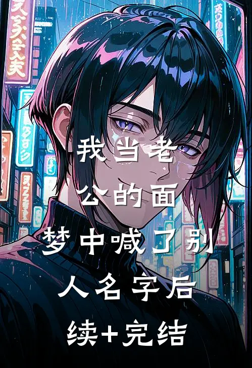 我当老公的面，梦中喊了别人名字后续+完结