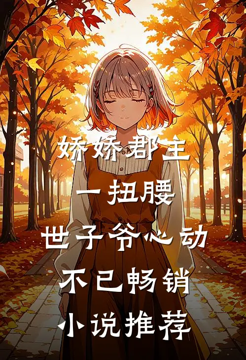 娇娇郡主一扭腰，世子爷心动不已畅销小说推荐