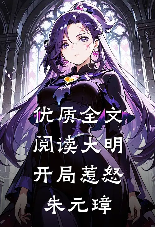 优质全文阅读大明：开局惹怒朱元璋