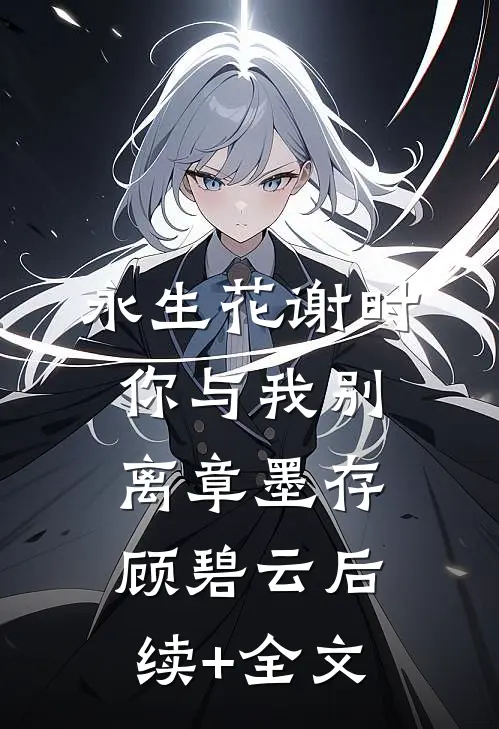 永生花谢时，你与我别离章墨存顾碧云后续+全文