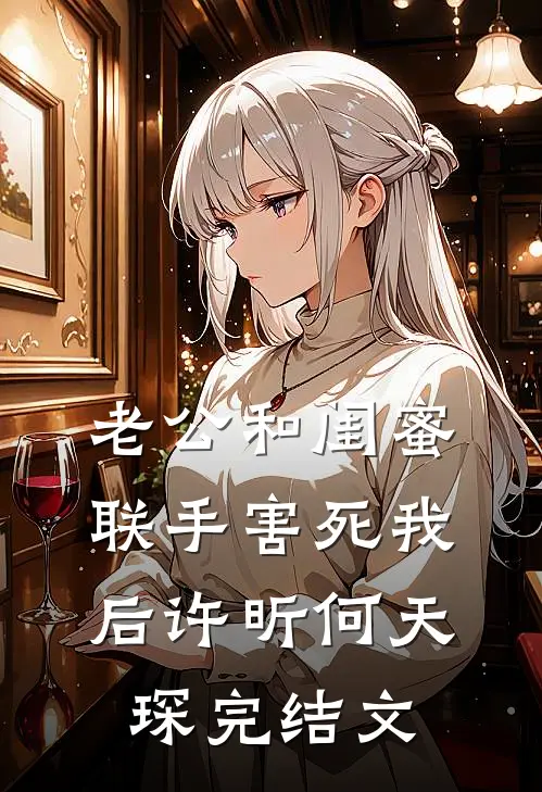 老公和闺蜜联手害死我后许昕何天琛完结文