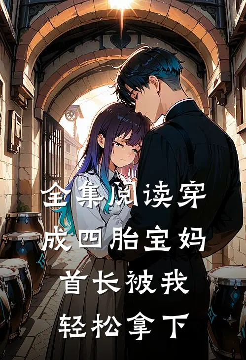 全集阅读穿成四胎宝妈，首长被我轻松拿下