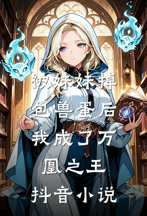 被妹妹掉包兽蛋后，我成了万凰之王。抖音小说