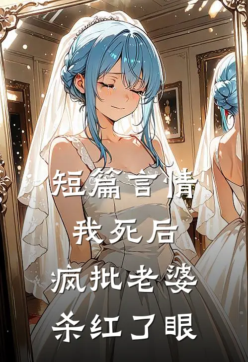 短篇言情我死后，疯批老婆杀红了眼