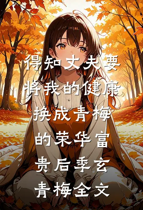 得知丈夫要将我的健康换成青梅的荣华富贵后季玄青梅全文