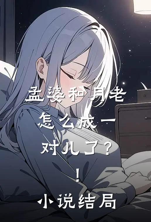 孟婆和月老怎么成一对儿了？！小说结局