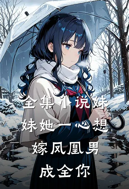 全集小说妹妹她一心想嫁凤凰男,成全你