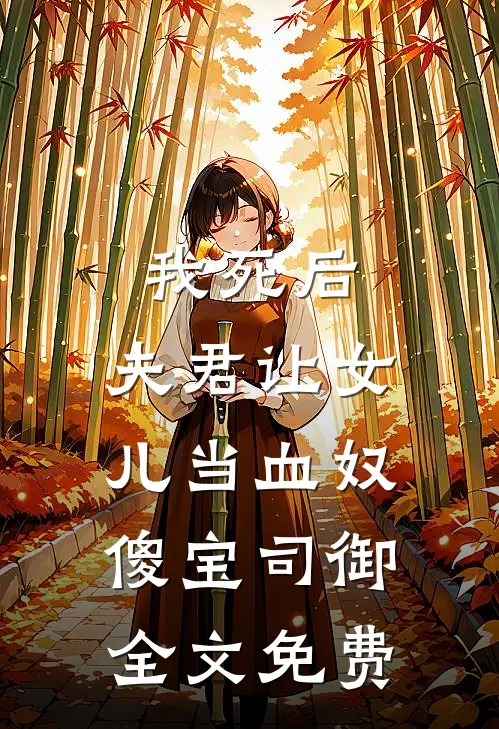 我死后，夫君让女儿当血奴傻宝司御全文免费