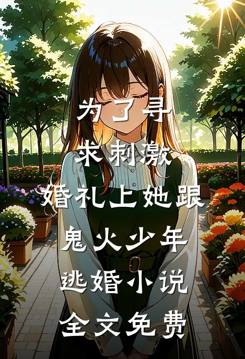 为了寻求刺激，婚礼上她跟鬼火少年逃婚小说全文免费