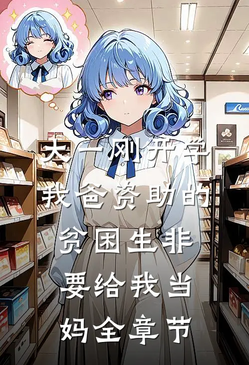 大一刚开学，我爸资助的贫困生非要给我当妈全章节
