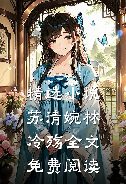 精选小说苏清婉林冷殇全文免费阅读