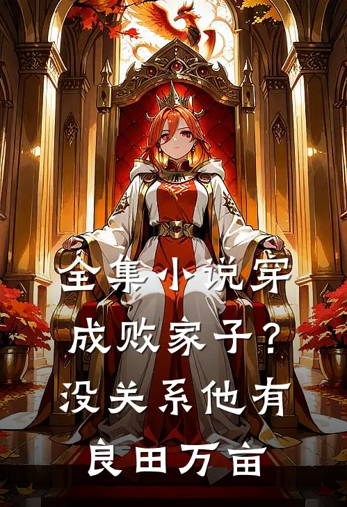 全集小说穿成败家子？没关系，他有良田万亩