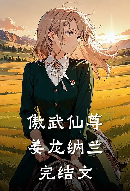傲武仙尊姜龙纳兰完结文