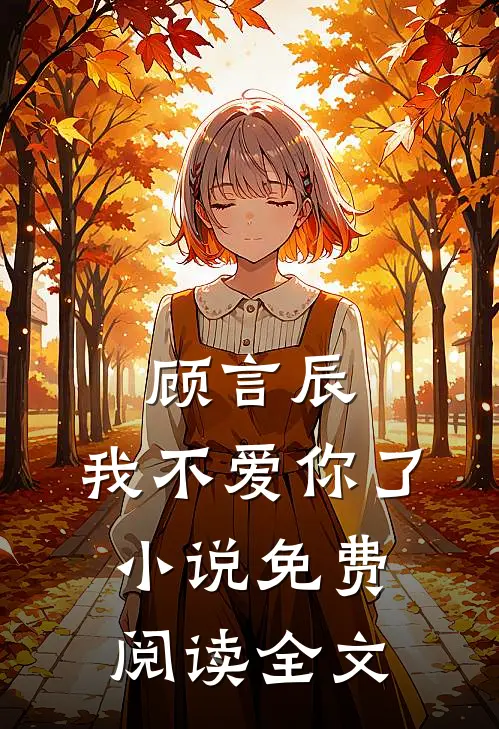顾言辰，我不爱你了小说免费阅读全文