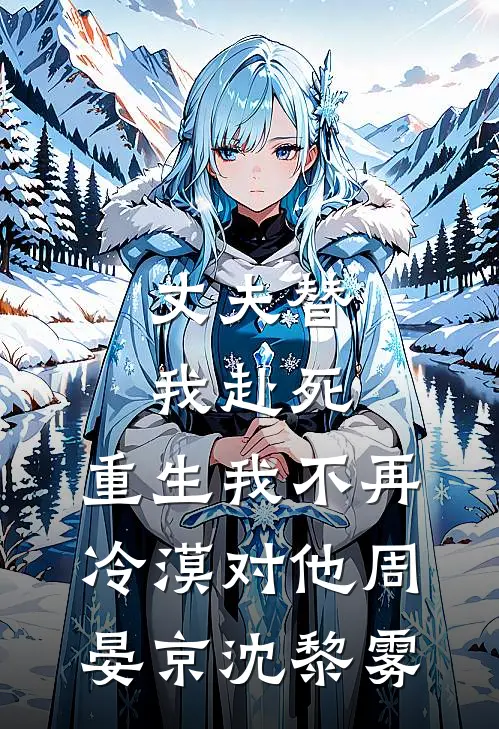 丈夫替我赴死，重生我不再冷漠对他周晏京沈黎雾