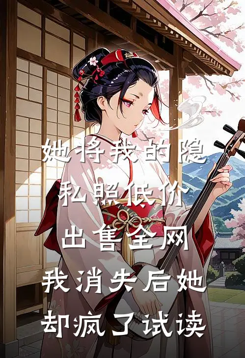 她将我的隐私照低价出售全网，我消失后她却疯了试读