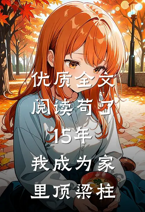 优质全文阅读苟了15年，我成为家里顶梁柱