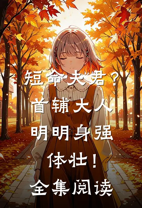 短命夫君？首辅大人明明身强体壮！全集阅读