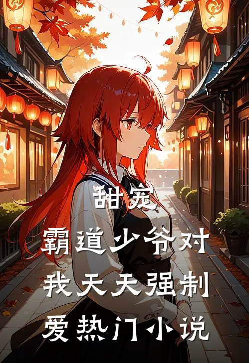 甜宠：霸道少爷对我天天强制爱热门小说