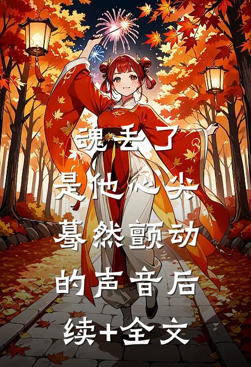 魂丢了，是他心尖蓦然颤动的声音后续+全文