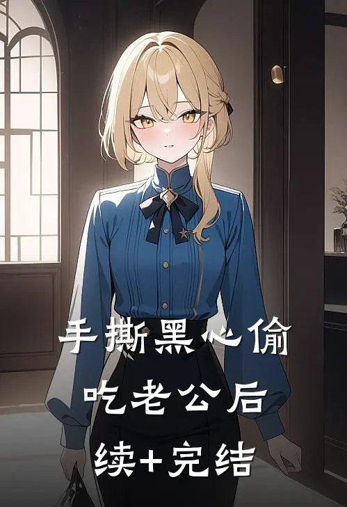 手撕黑心偷吃老公后续+完结