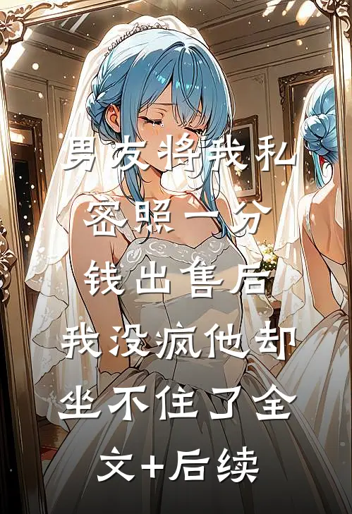 男友将我私密照一分钱出售后，我没疯他却坐不住了全文+后续