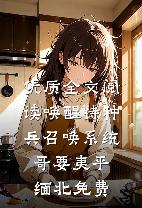 优质全文阅读唤醒特种兵召唤系统,哥要夷平缅北免费