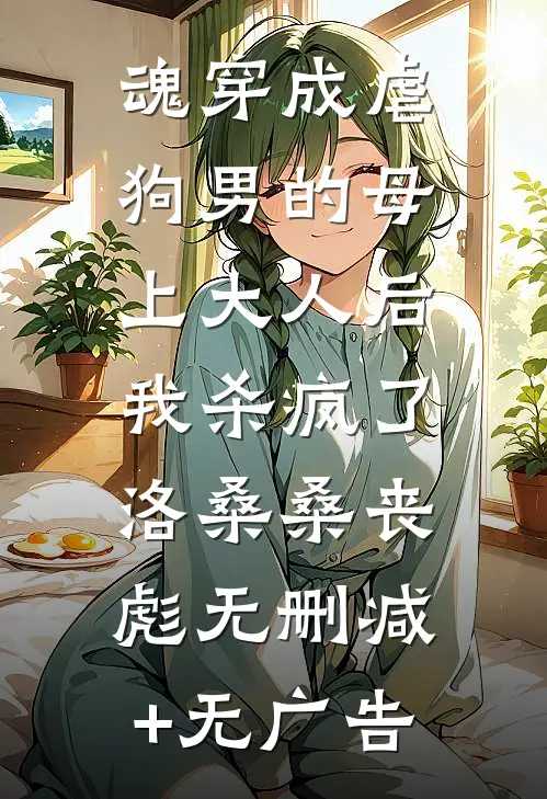 魂穿成虐狗男的母上大人后，我杀疯了洛桑桑丧彪无删减+无广告