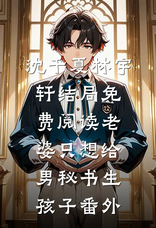 沈千夏林宇轩结局免费阅读老婆只想给男秘书生孩子番外