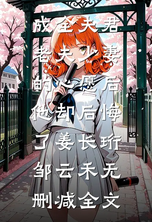 成全夫君老夫少妻的心愿后，他却后悔了姜长珩邹云禾无删减全文