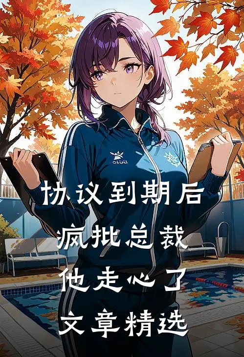协议到期后，疯批总裁他走心了文章精选
