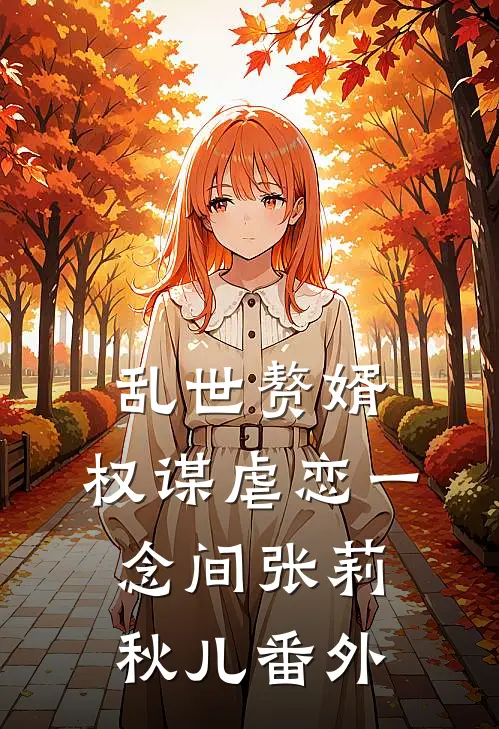 乱世赘婿，权谋虐恋一念间张莉秋儿 番外