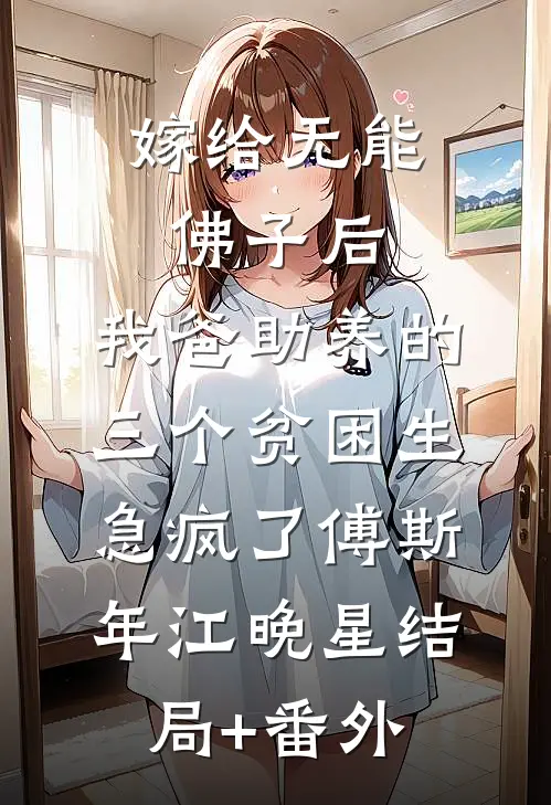 嫁给无能佛子后，我爸助养的三个贫困生急疯了傅斯年江晚星结局+番外