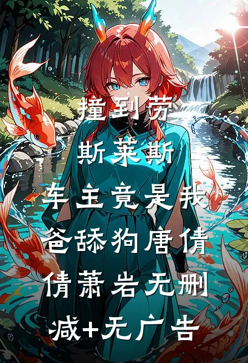 撞到劳斯莱斯，车主竟是我爸舔狗唐倩倩萧岩无删减+无广告