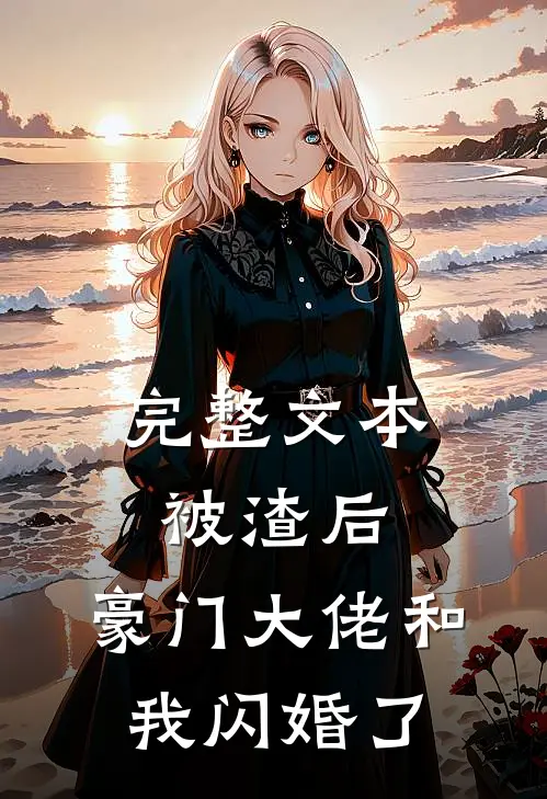 完整文本被渣后,豪门大佬和我闪婚了