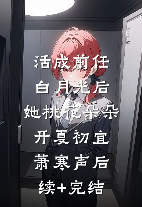 活成前任白月光后，她桃花朵朵开夏初宜萧寒声后续+完结