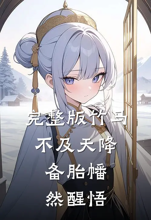 完整版竹马不及天降：备胎幡然醒悟